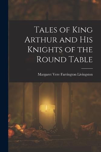 Tales of King Arthur and His Knights of the Round Table