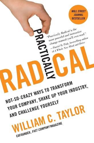 Cover image for Practically Radical: Not-So-Crazy Ways to Transform Your Company, Shake Up Your Industry, and Challenge Yourself