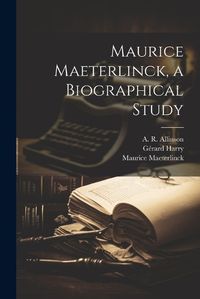 Cover image for Maurice Maeterlinck, a Biographical Study