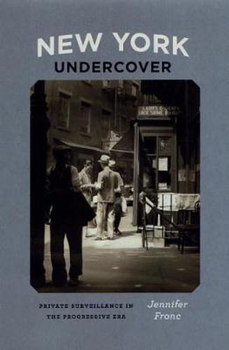 Cover image for New York Undercover: Private Surveillance in the Progressive Era