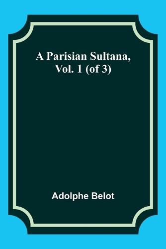 A Parisian Sultana, Vol. 1 (of 3)