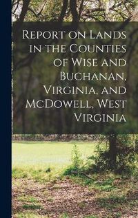 Cover image for Report on Lands in the Counties of Wise and Buchanan, Virginia, and McDowell, West Virginia