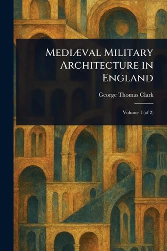 Cover image for Mediaeval Military Architecture in England