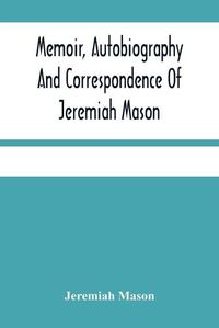 Cover image for Memoir, Autobiography And Correspondence Of Jeremiah Mason