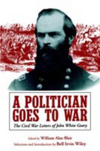 Cover image for A Politician Goes to War: The Civil War Letters of John White Geary