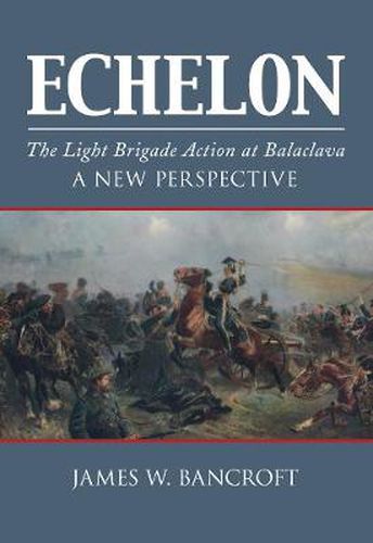 Echelon: The Light Brigade Action at Balaclava - A New Perspective