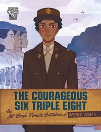 Cover image for The Courageous Six Triple Eight: The All-Black Female Battalion of World War II