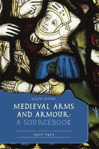 Medieval Arms and Armour: A Sourcebook. Volume II: 1400-1450