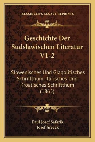 Cover image for Geschichte Der Sudslawischen Literatur V1-2: Slowenisches Und Glagolitisches Schriftthum, Illirisches Und Kroatisches Schriftthum (1865)