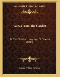 Cover image for Voices from the Garden: Or the Christian Language of Flowers (1849)