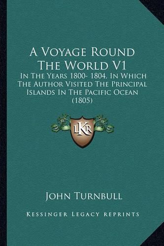 A Voyage Round the World V1: In the Years 1800- 1804, in Which the Author Visited the Principal Islands in the Pacific Ocean (1805)