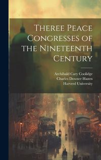 Cover image for Theree Peace Congresses of the Nineteenth Century
