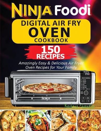 Cover image for Ninja Foodi Digital Air Fry Oven Cookbook: 150 Amazingly Easy & Delicious Air Fryer Oven Recipes For Your Family