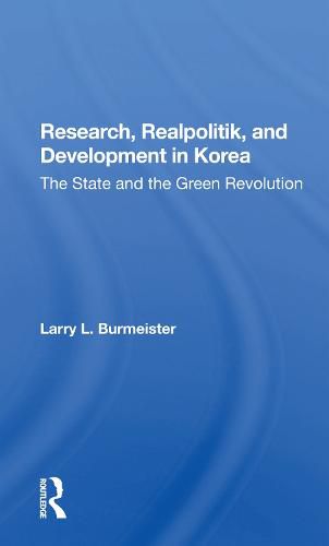 Cover image for Research, Realpolitik, And Development In Korea: The State And The Green Revolution