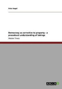 Cover image for Democracy as corrective to property - a procedural understanding of takings