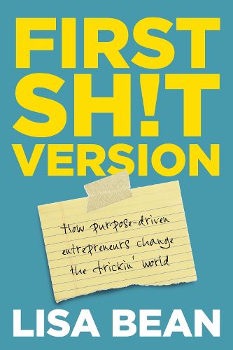 Cover image for First Sh!t Version: How purpose driven entrepreneurs change the frickin' world