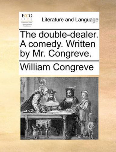 Cover image for The Double-Dealer. a Comedy. Written by Mr. Congreve.
