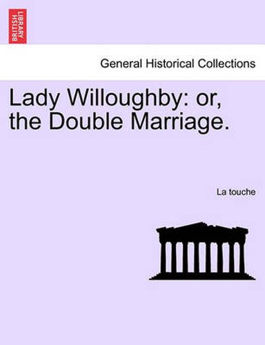 Cover image for Lady Willoughby: Or, the Double Marriage.