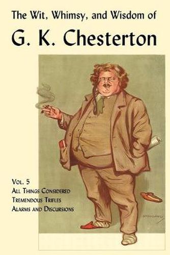 Cover image for The Wit, Whimsy, and Wisdom of G. K. Chesterton, Volume 5: All Things Considered, Tremendous Trifles, Alarms and Discursions