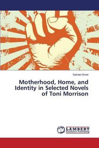 Cover image for Motherhood, Home, and Identity in Selected Novels of Toni Morrison