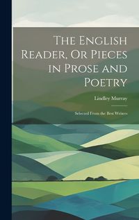 Cover image for The English Reader, Or Pieces in Prose and Poetry