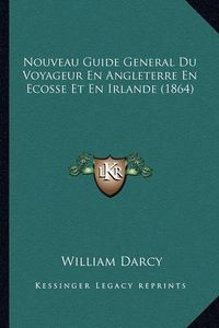 Cover image for Nouveau Guide General Du Voyageur En Angleterre En Ecosse Et En Irlande (1864)