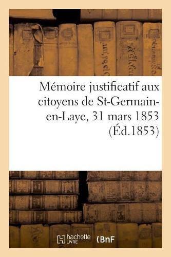 Memoire Justificatif Aux Citoyens de St-Germain-En-Laye, 31 Mars 1853