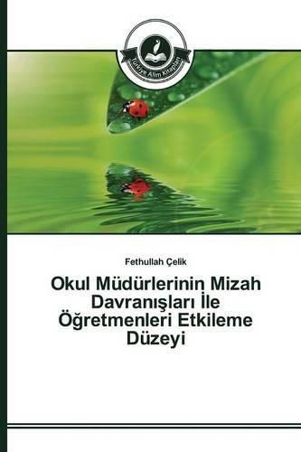 Okul Mudurlerinin Mizah Davran&#305;&#351;lar&#305; &#304;le OE&#287;retmenleri Etkileme Duzeyi