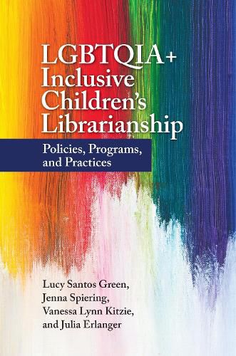 Cover image for LGBTQIA+ Inclusive Children's Librarianship: Policies, Programs, and Practices