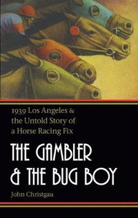 Cover image for The Gambler and the Bug Boy: 1939 Los Angeles and the Untold Story of a Horse Racing Fix