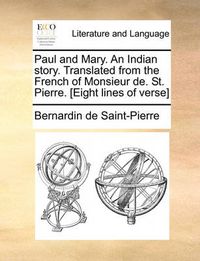 Cover image for Paul and Mary. an Indian Story. Translated from the French of Monsieur de. St. Pierre. [Eight Lines of Verse]