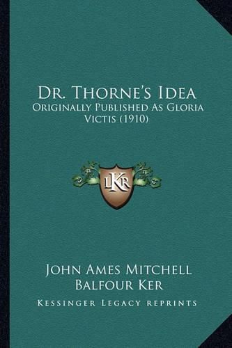 Dr. Thorne's Idea: Originally Published as Gloria Victis (1910)