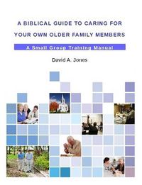 Cover image for A Biblical Guide to Caring for Your Own Older Family Members