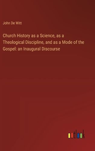 Church History as a Science, as a Theological Discipline, and as a Mode of the Gospel