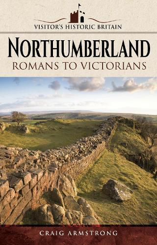 Visitors' Historic Britain: Northumberland: Romans to Victorians