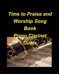 Cover image for Time to Praise and Worship Song Book Piano Clarinet Duets