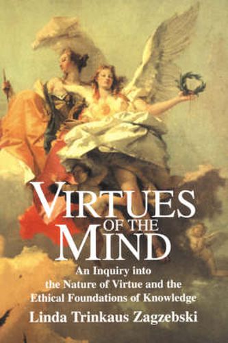 Cover image for Virtues of the Mind: An Inquiry into the Nature of Virtue and the Ethical Foundations of Knowledge