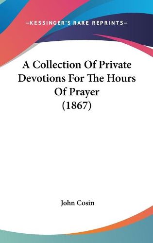 Cover image for A Collection Of Private Devotions For The Hours Of Prayer (1867)