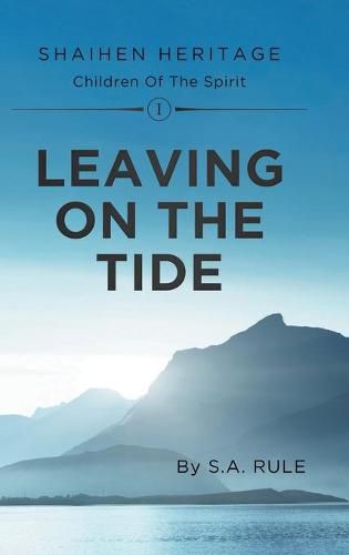 Cover image for Leaving On The Tide: Shaihen Heritage Children Of The Spirit Volume I