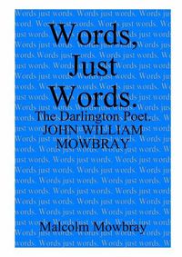 Cover image for Words, Just Words. The Darlington Poet. John William Mowbray