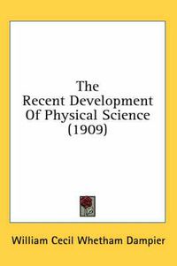 Cover image for The Recent Development of Physical Science (1909)