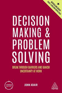 Cover image for Decision Making and Problem Solving: Break Through Barriers and Banish Uncertainty at Work