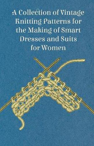 Cover image for A Collection of Vintage Knitting Patterns for the Making of Smart Dresses and Suits for Women