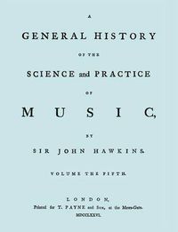 Cover image for A General History of the Science and Practice of Music. Vol.5 of 5. [Facsimile of 1776 Edition of Vol. 5.]