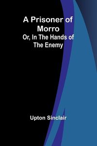 Cover image for A Prisoner of Morro; Or, In the Hands of the Enemy