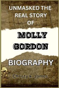 Cover image for Unmasked the Real Story of Molly Gordon Biography