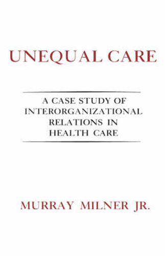 Cover image for Unequal Care: A Case Study of Interorganizational Relations in Health Care