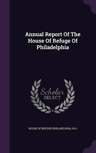 Cover image for Annual Report of the House of Refuge of Philadelphia