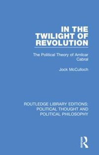 Cover image for In the Twilight of Revolution: The Political Theory of Amilcar Cabral