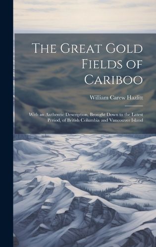 Cover image for The Great Gold Fields of Cariboo